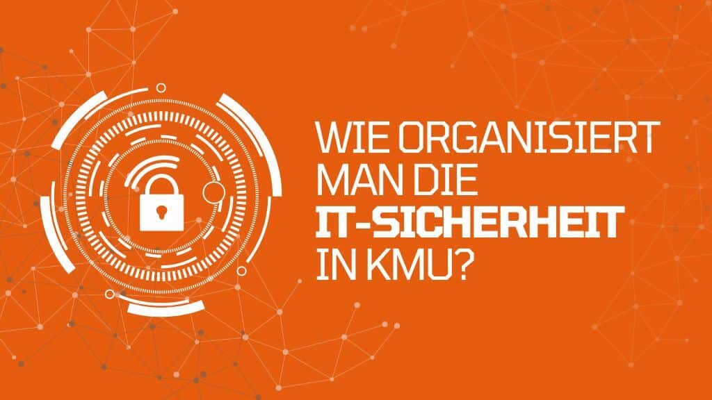 Wie organisiert man die IT-Sicherheit in KMU?